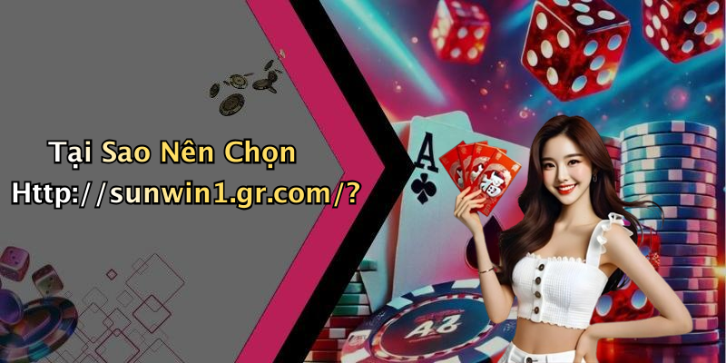 Tại Sao Nên Chọn Http://sunwin1.gr.com/?